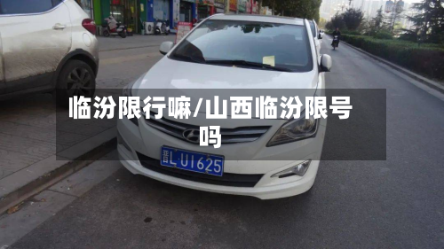 临汾限行嘛/山西临汾限号吗