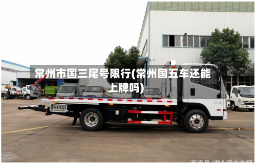 常州市国三尾号限行(常州国五车还能上牌吗)-第2张图片