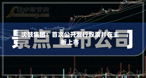 沈鼓集团：首次公开发行股票并在主板上市