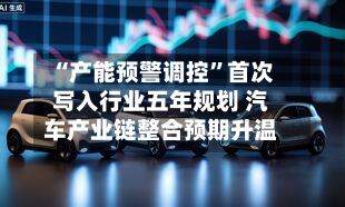 “产能预警调控	”首次写入行业五年规划 汽车产业链整合预期升温-第2张图片