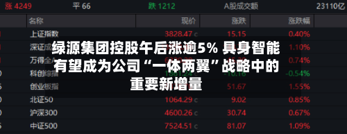 绿源集团控股午后涨逾5% 具身智能有望成为公司“一体两翼”战略中的重要新增量-第2张图片