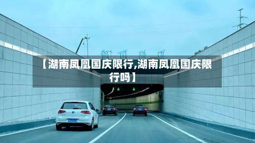 【湖南凤凰国庆限行,湖南凤凰国庆限行吗】