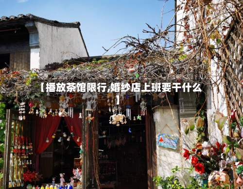 【播放茶馆限行,婚纱店上班要干什么】-第2张图片