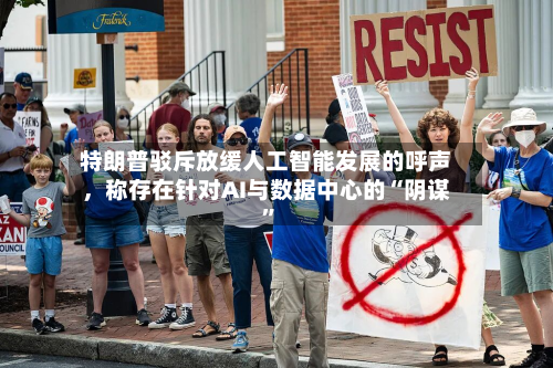 特朗普驳斥放缓人工智能发展的呼声，称存在针对AI与数据中心的“阴谋”-第2张图片