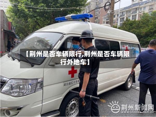 【荆州是否车辆限行,荆州是否车辆限行外地车】