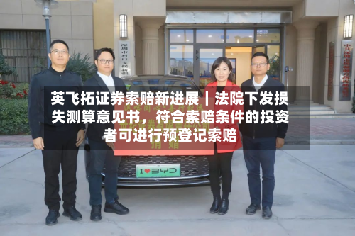 英飞拓证券索赔新进展|法院下发损失测算意见书,符合索赔条件的投资者可进行预登记索赔
