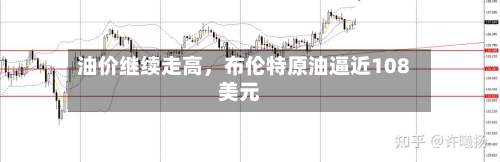 油价继续走高	，布伦特原油逼近108美元-第3张图片