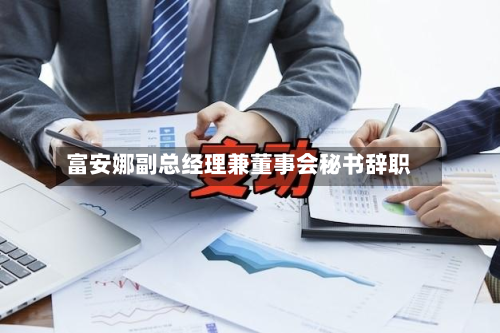 富安娜副总经理兼董事会秘书辞职