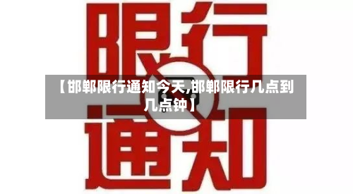 【邯郸限行通知今天,邯郸限行几点到几点钟】