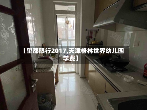 【望都限行2017,天津格林世界幼儿园学费】-第2张图片