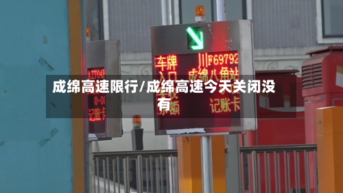 成绵高速限行/成绵高速今天关闭没有-第2张图片