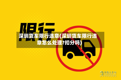 深圳货车限行违章(深圳货车限行违章怎么处理?扣分吗)