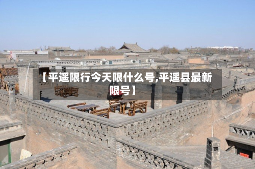 【平遥限行今天限什么号,平遥县最新限号】