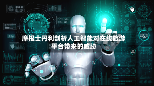 摩根士丹利剖析人工智能对在线旅游平台带来的威胁